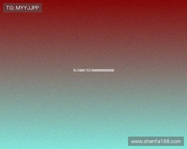 BLG战队在CSGO赛场的崛起与突破之路全景纪实